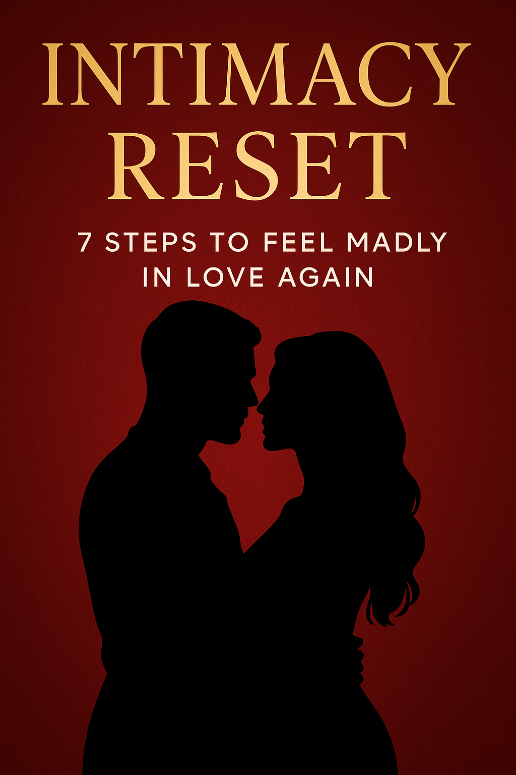 INTIMACY RESET: 7 Steps to Feel Madly In Love Again